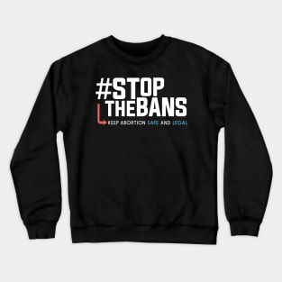 Stop the Bans, Pro-Choice Abortion Rights Protest Crewneck Sweatshirt